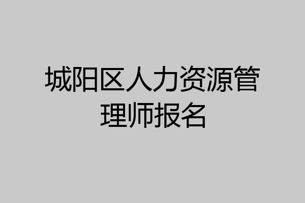 城阳区人力资源管理师报名