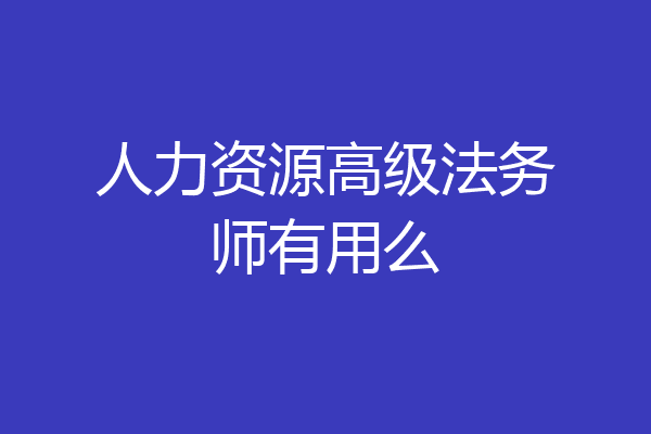 人力资源高级法务师有用么