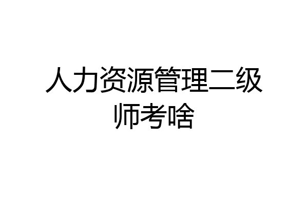 人力资源管理二级师考啥