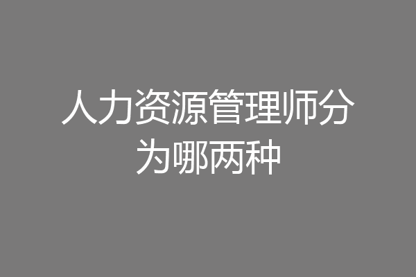 人力资源管理师分为哪两种