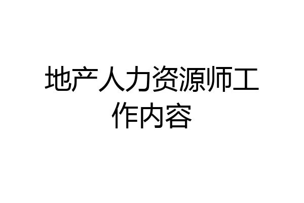 地产人力资源师工作内容