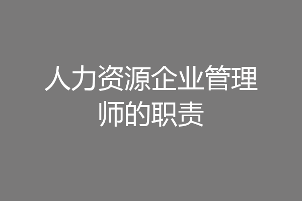 人力资源企业管理师的职责