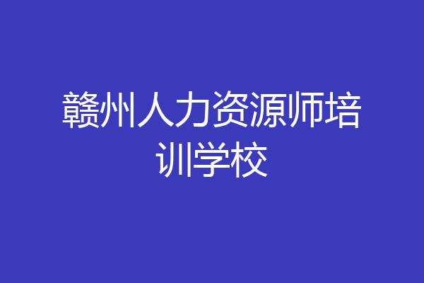 赣州人力资源师培训学校