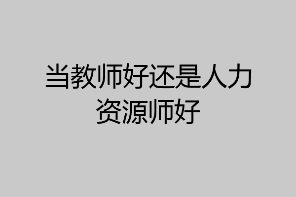当教师好还是人力资源师好