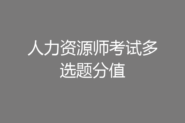 人力资源师考试多选题分值