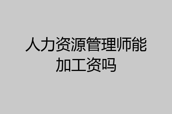 人力资源管理师能加工资吗