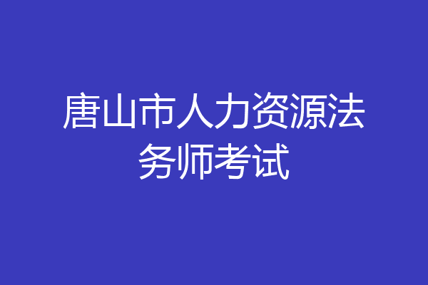唐山市人力资源法务师考试