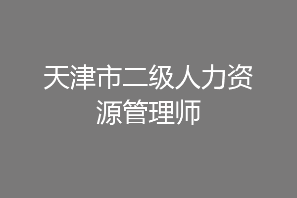天津市二级人力资源管理师