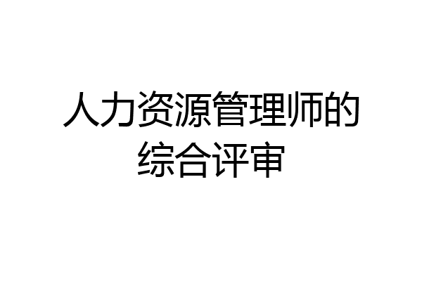 人力资源管理师的综合评审