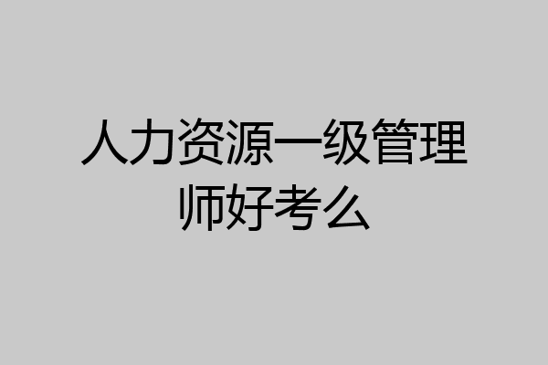 人力资源一级管理师好考么