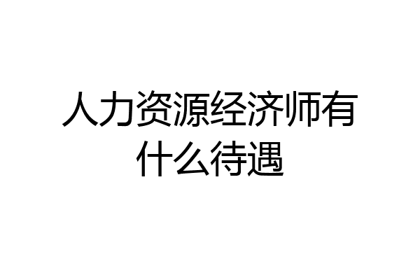 人力资源经济师有什么待遇