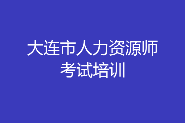 大连市人力资源师考试培训