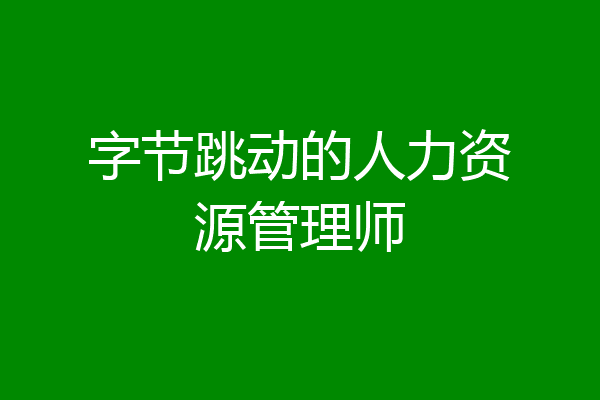 字节跳动的人力资源管理师