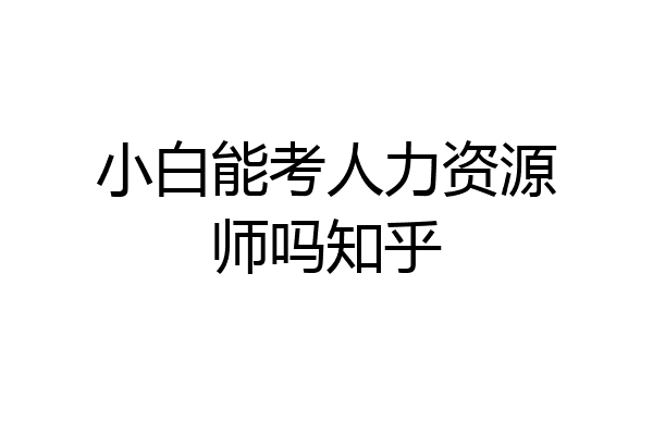 小白能考人力资源师吗知乎
