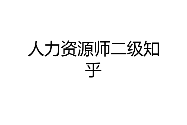 人力资源师二级知乎