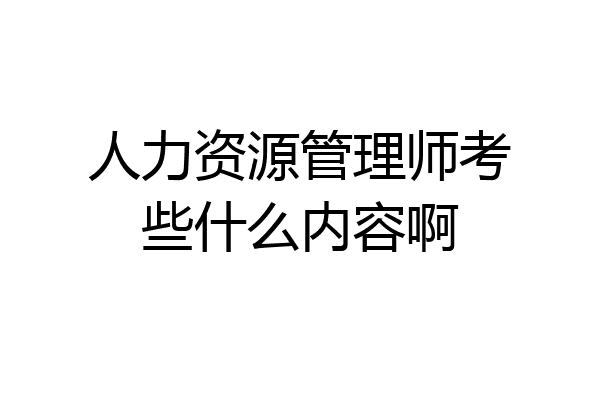 人力资源管理师考些什么内容啊