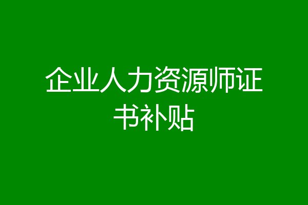 企业人力资源师证书补贴