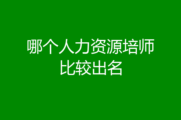 哪个人力资源培师比较出名