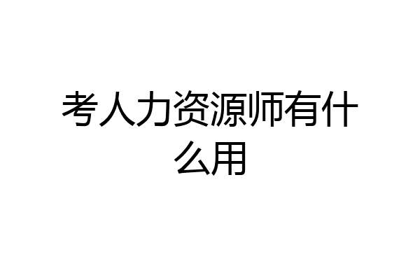 考人力资源师有什么用