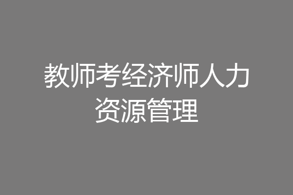 教师考经济师人力资源管理