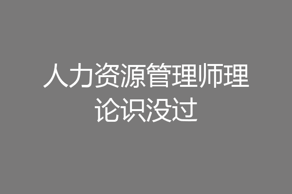 人力资源管理师理论识没过