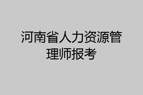 河南省人力资源管理师报考