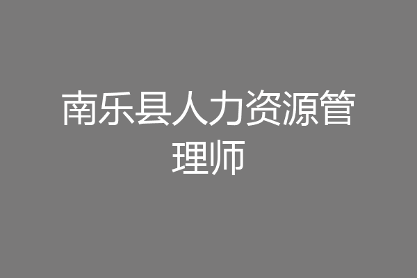 南乐县人力资源管理师
