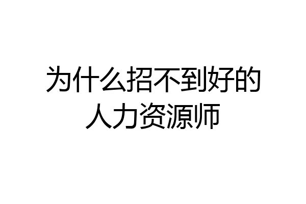 为什么招不到好的人力资源师