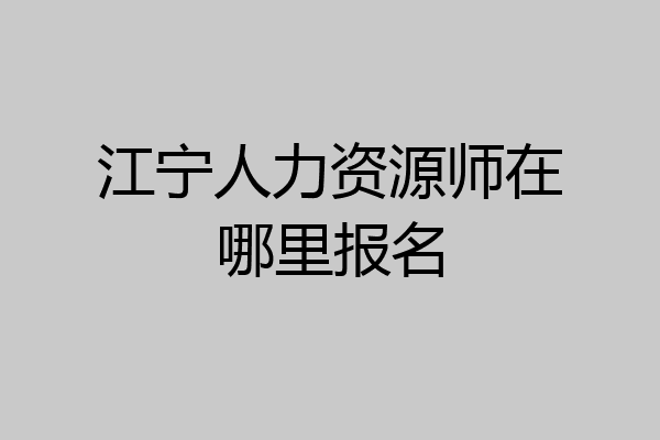 江宁人力资源师在哪里报名