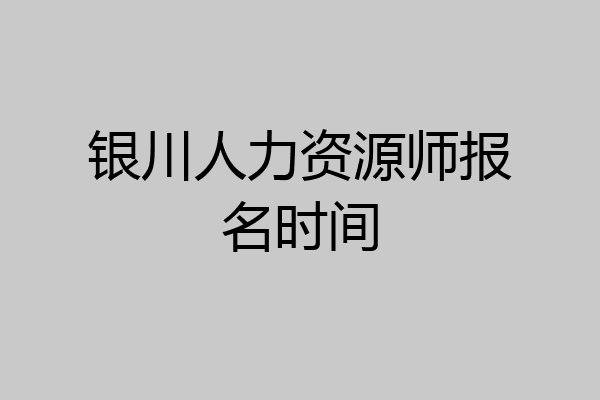 银川人力资源师报名时间