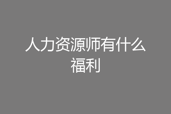 人力资源师有什么福利