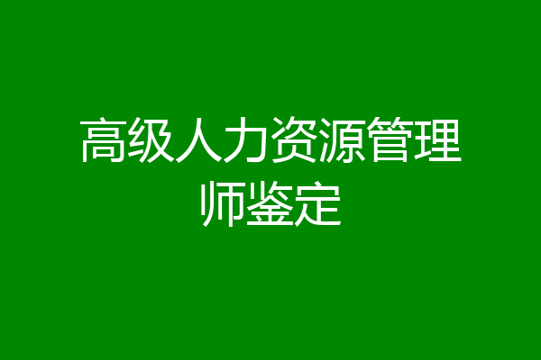 高级人力资源管理师鉴定