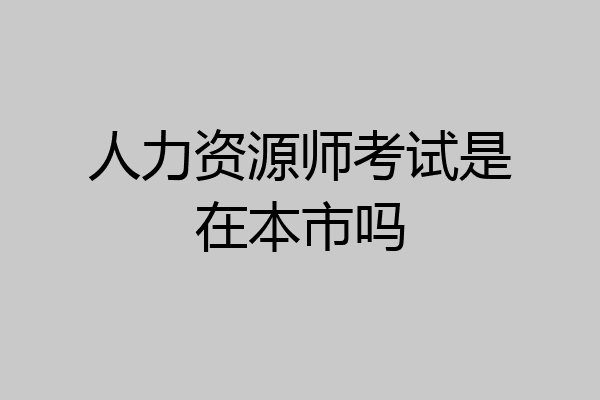 人力资源师考试是在本市吗