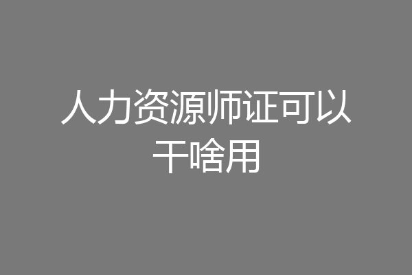人力资源师证可以干啥用