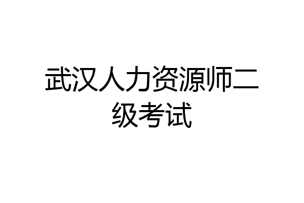 武汉人力资源师二级考试