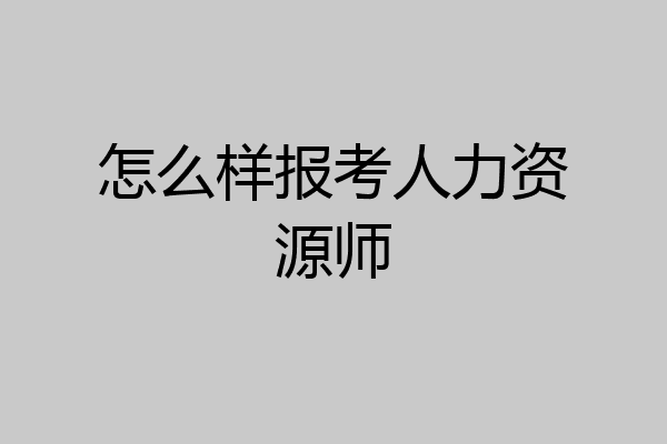 怎么样报考人力资源师