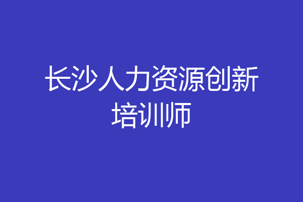 长沙人力资源创新培训师