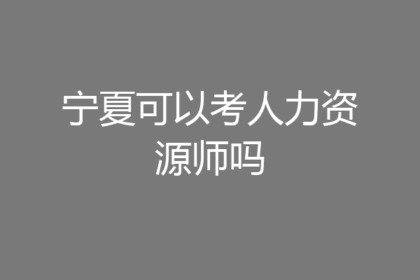 宁夏可以考人力资源师吗
