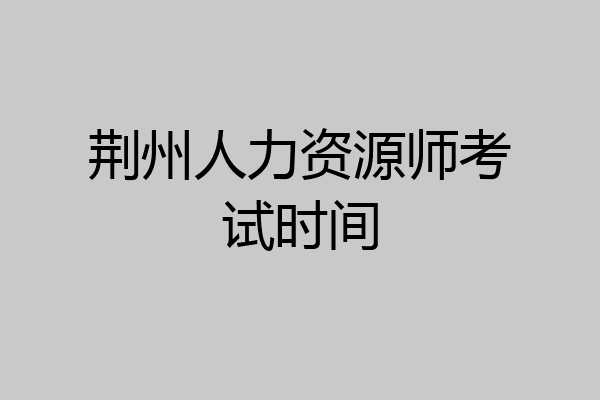 荆州人力资源师考试时间
