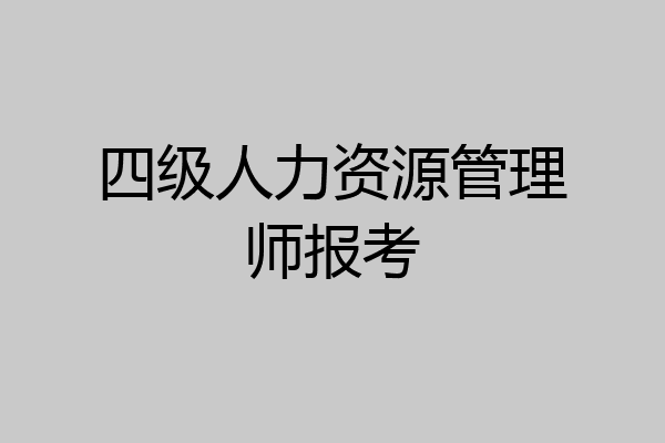 四级人力资源管理师报考