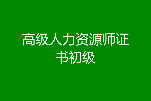 高级人力资源师证书初级