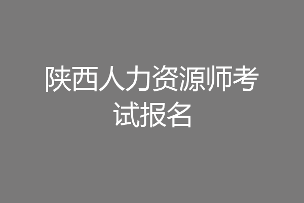 陕西人力资源师考试报名