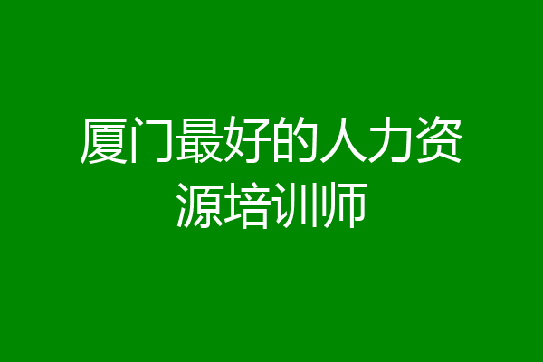 厦门最好的人力资源培训师