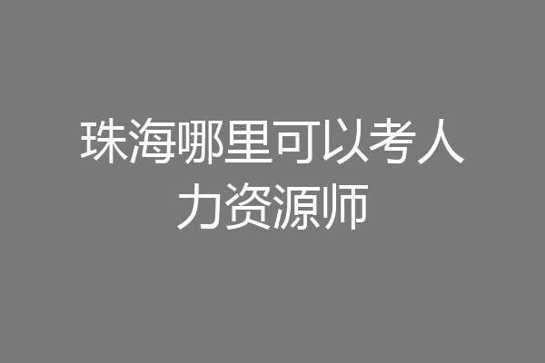 珠海哪里可以考人力资源师