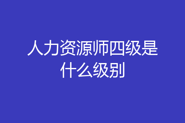 人力资源师四级是什么级别