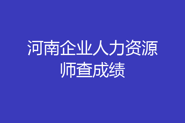 河南企业人力资源师查成绩