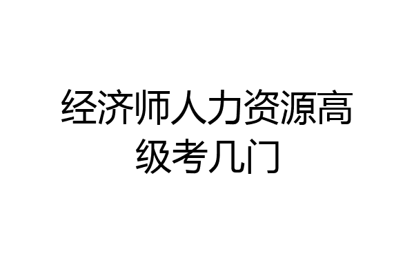 经济师人力资源高级考几门