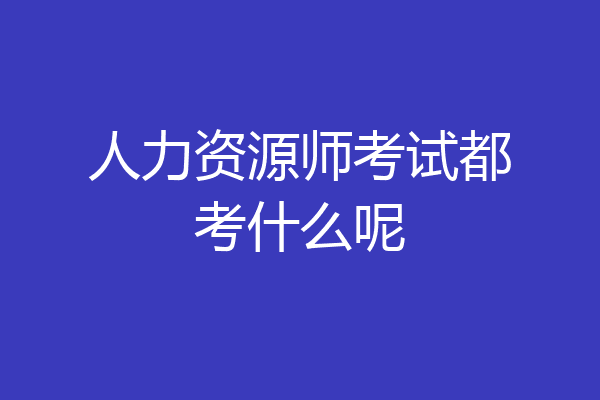 人力资源师考试都考什么呢