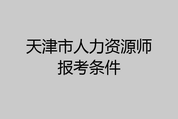 天津市人力资源师报考条件
