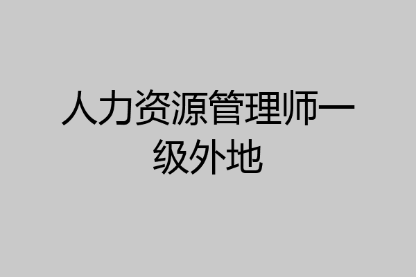 人力资源管理师一级外地